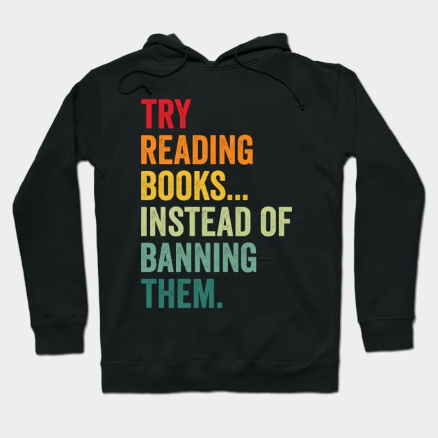 Try Reading Books, Instead Of Banning Them Hoodie by Crazyshirtgifts